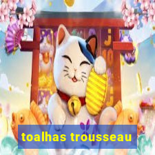 toalhas trousseau